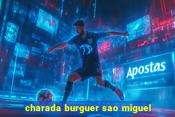 charada burguer sao miguel